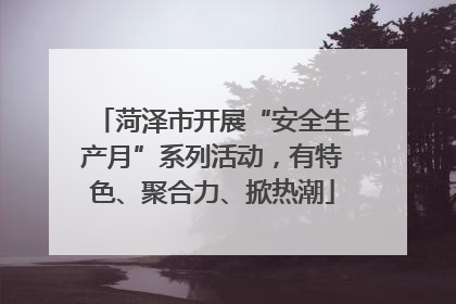 菏泽市开展“安全生产月”系列活动，有特色、聚合力、掀热潮