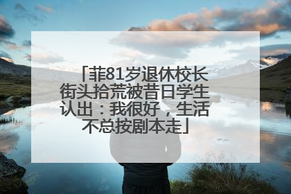菲81岁退休校长街头拾荒被昔日学生认出：我很好，生活不总按剧本走