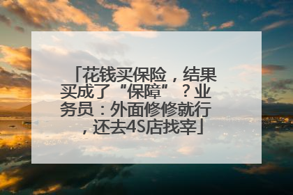花钱买保险，结果买成了“保障”？业务员：外面修修就行，还去4S店找宰