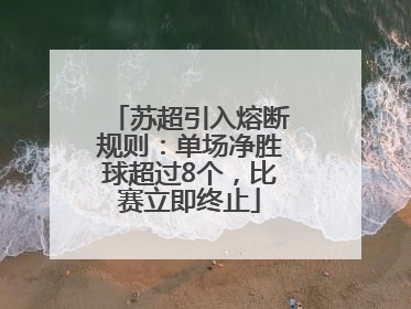 苏超引入熔断规则：单场净胜球超过8个，比赛立即终止