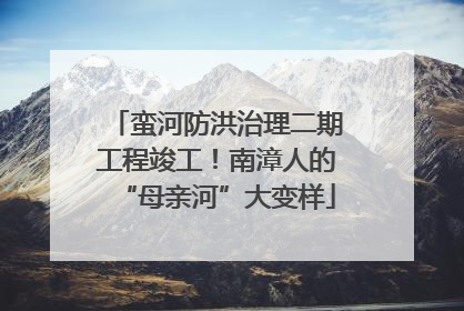 蛮河防洪治理二期工程竣工！南漳人的“母亲河”大变样