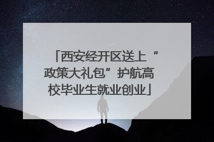 西安经开区送上“政策大礼包”护航高校毕业生就业创业