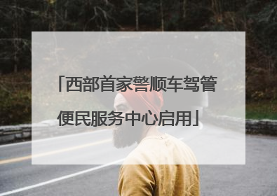 西部首家警顺车驾管便民服务中心启用