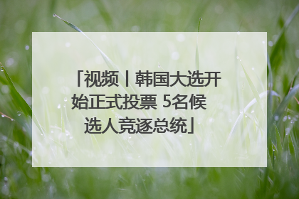 视频丨韩国大选开始正式投票 5名候选人竞逐总统