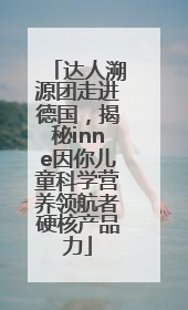 达人溯源团走进德国，揭秘inne因你儿童科学营养领航者硬核产品力