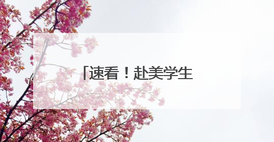 速看！赴美学生签证动态更新