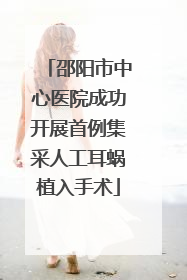 邵阳市中心医院成功开展首例集采人工耳蜗植入手术