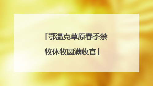 鄂温克草原春季禁牧休牧圆满收官
