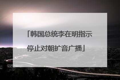 韩国总统李在明指示停止对朝扩音广播