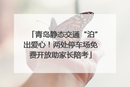 青岛静态交通“泊”出爱心！两处停车场免费开放助家长陪考