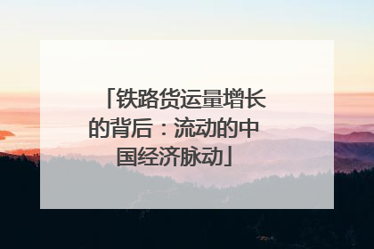 铁路货运量增长的背后：流动的中国经济脉动