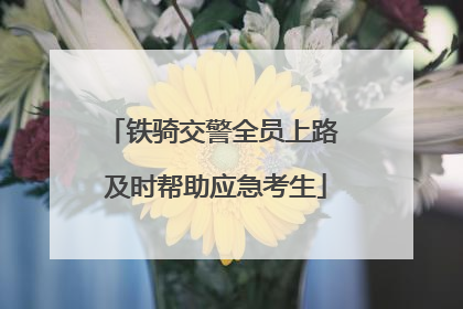 铁骑交警全员上路 及时帮助应急考生