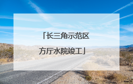 长三角示范区方厅水院竣工