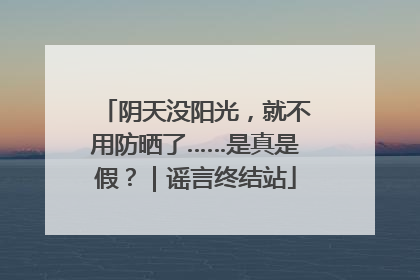 阴天没阳光，就不用防晒了……是真是假？｜谣言终结站