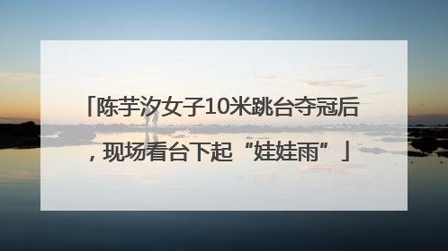 陈芋汐女子10米跳台夺冠后，现场看台下起“娃娃雨”