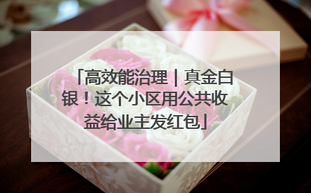 高效能治理｜真金白银！这个小区用公共收益给业主发红包