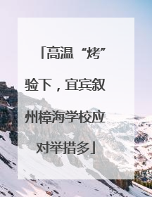 高温“烤”验下，宜宾叙州樟海学校应对举措多