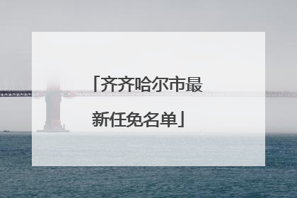 齐齐哈尔市最新任免名单