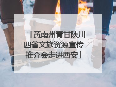 黄南州青甘陕川四省文旅资源宣传推介会走进西安