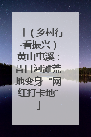 （乡村行·看振兴）黄山屯溪：昔日河滩荒地变身“网红打卡地”