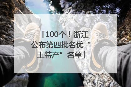 100个！浙江公布第四批名优“土特产”名单