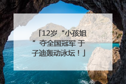 12岁“小孩姐”夺全国冠军 于子迪轰动泳坛！