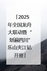 2025年全国龙舟大联动暨“划遍四川”乐山夹江站开赛