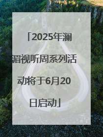 2025年澜湄视听周系列活动将于6月20日启动