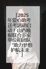 2025年爱心助考送考活动启动！山西晚报联合多家单位和团队“助力梦想 护航未来”
