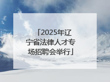 2025年辽宁省法律人才专场招聘会举行