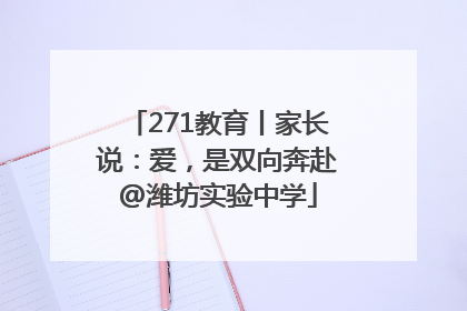 271教育丨家长说：爱，是双向奔赴@潍坊实验中学