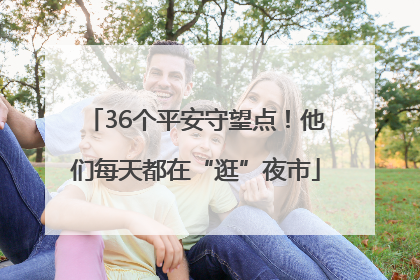 36个平安守望点！他们每天都在“逛”夜市