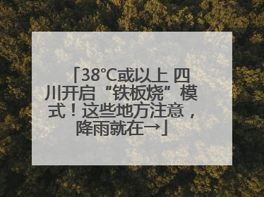 38℃或以上 四川开启“铁板烧”模式！这些地方注意，降雨就在→