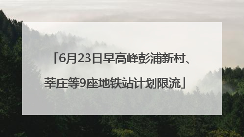 6月23日早高峰彭浦新村、莘庄等9座地铁站计划限流