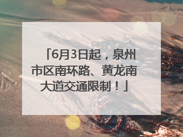 6月3日起，泉州市区南环路、黄龙南大道交通限制！