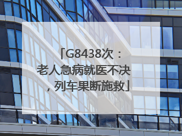 G8438次：老人急病就医不决，列车果断施救