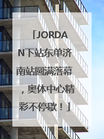 JORDAN下站东单济南站圆满落幕，奥体中心精彩不停歇！