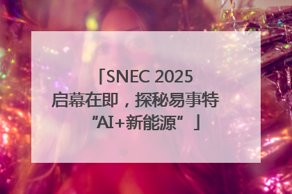 SNEC 2025启幕在即，探秘易事特“AI+新能源”