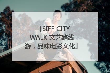 SIFF CITY WALK 文艺路线游，品味电影文化