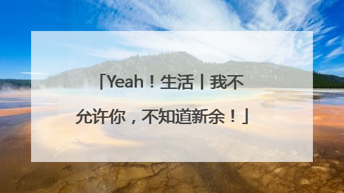 Yeah！生活丨我不允许你，不知道新余！